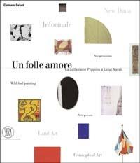 Un folle amore. La collezione Luigi e Peppino Agrati - Germano Celant - Libro Skira 2003, Musei collezioni e luoghi artistici | Libraccio.it