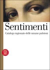 Sentimenti. Catalogo ragionato delle umane pulsioni  - Libro Skira 2003, Letteratura | Libraccio.it