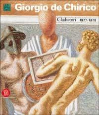 Giorgio De Chirico. Gladiatori 1927-1929. Ediz. italiana e inglese  - Libro Skira 2003, Arte moderna. Cataloghi | Libraccio.it