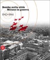 Bombe sulla città. Milano in guerra 1942-1944