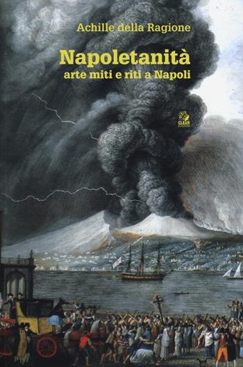 Napoletanità. Arte miti e riti a Napoli. Vol. 1 - Achille Della Ragione - Libro CLEAN 2013, Napoli e la Campania | Libraccio.it