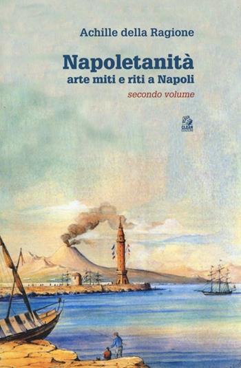Napoletanità. Arte miti e riti a Napoli. Vol. 2 - Achille Della Ragione - Libro CLEAN 2014, Napoli e la Campania | Libraccio.it