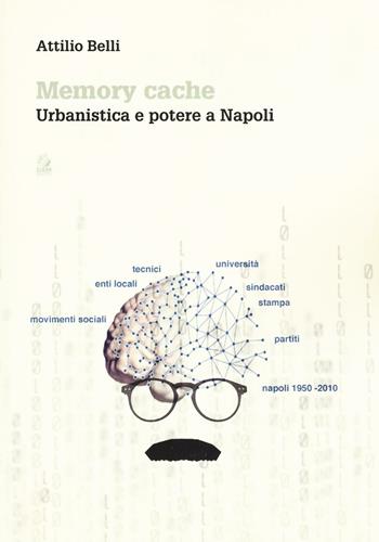 Memory cache. Urbanistica e potere a Napoli - Attilio Belli - Libro CLEAN 2016, Urbanistica | Libraccio.it