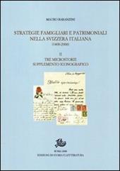 Strategie famigliari e patrimoniali nella Svizzera italiana (1400-2000). Ediz. illustrata. Vol. 2: Tre microstorie. Supplemento iconografico