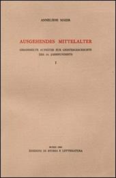 Ausgehendes Mittelalter. Gesammelte Aufsätze zur Geistesgeschichte des 14. Jahrhunderts. Vol. 1