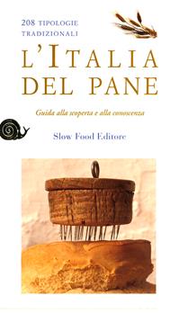 L'Italia del pane. 208 tipologie tradizionali. Guida alla scoperta e alla conoscenza  - Libro Slow Food 2009, Guide | Libraccio.it