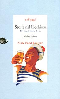 Storie nel bicchiere. Di birra, di whisky, di vita - Michael Jackson - Libro Slow Food 2009, AsSaggi | Libraccio.it