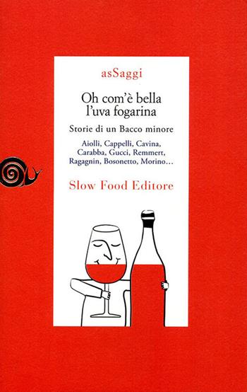Oh com'è bella l'uva fogarina. Storie di una Bacco minore  - Libro Slow Food 2009, AsSaggi | Libraccio.it