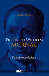 Friedrich Wilhelm Murnau. L'arte di evocare fantasmi
