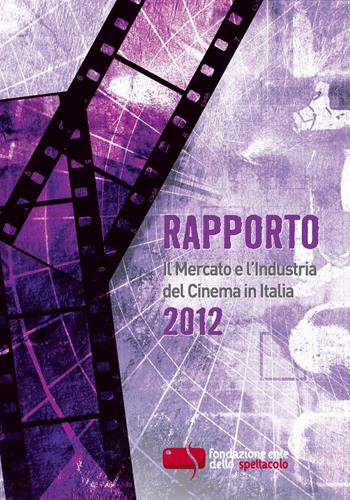 Rapporto 2012. Il mercato e l'industria del cinema in Italia  - Libro Fondazione Ente dello Spettacolo 2013 | Libraccio.it