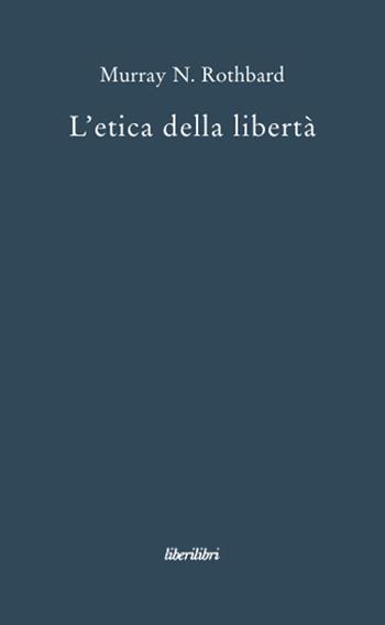 L'etica della libertà - Murray N. Rothbard - Libro Liberilibri 2008, Oche del Campidoglio | Libraccio.it