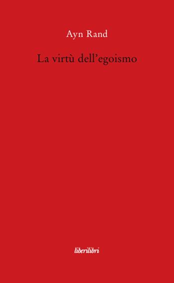 La virtù dell'egoismo. Un concetto nuovo di egoismo - Ayn Rand - Libro Liberilibri 2008, Oche del Campidoglio | Libraccio.it