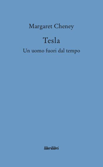 Tesla. Un uomo fuori dal tempo - Margaret Cheney - Libro Liberilibri 2008, Oche del Campidoglio | Libraccio.it