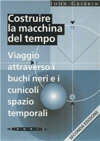 Costruire la macchina del tempo - John Gribbin - Libro Aporie 1995 | Libraccio.it