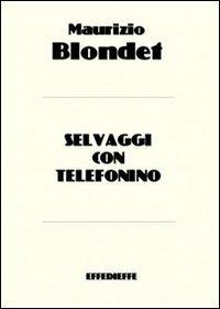 Selvaggi con telefonino - Maurizio Blondet - Libro Effedieffe 2007 | Libraccio.it