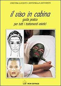 Il viso in cabina. Guida pratica per tutti i trattamenti estetici - Cristina Lucenti, Antonella Zaffaroni - Libro BCM 1998 | Libraccio.it