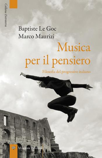 Musica per il pensiero. Filosofia del progressive italiano - Baptiste Le Goc, Marco Maurizi - Libro Mincione Edizioni 2017, Entroterra | Libraccio.it