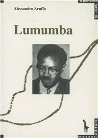 Lumumba e il panafricanismo - Alessandro Aruffo - Libro Massari Editore 1992, Pensiero forte | Libraccio.it