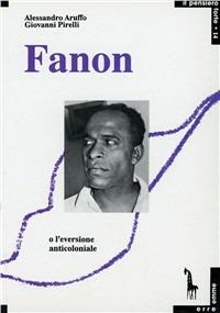 Fanon o l'eversione anticoloniale - Alessandro Aruffo, Giovanni Pirelli - Libro Massari Editore 1994, Pensiero forte | Libraccio.it