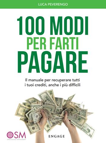 100 modi per farti pagare. Il manuale per recuperare tutti i tuoi crediti, anche i più difficili - Luca Peverengo - Libro Engage 2018 | Libraccio.it