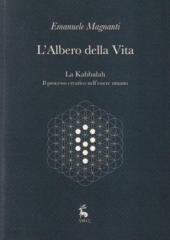 L' albero della vita. La Kabbalah. Il processo creativo nell'essere umano - Emanuele Magnanti - Libro Libreria Editrice ASEQ 2020 | Libraccio.it