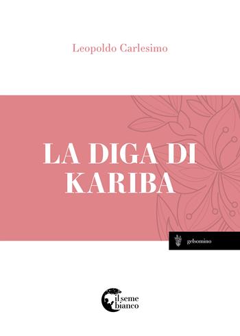 La diga di kariba - Leopoldo Carlesimo - Libro Il Seme Bianco 2017, Gelsomino | Libraccio.it