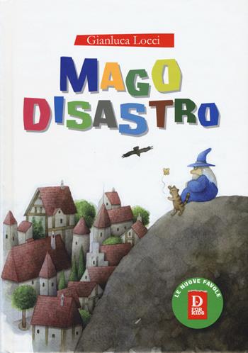 Mago Disastro. Ediz. a colori - Gianluca Locci - Libro D For Kids 2018, Le nuove favole | Libraccio.it