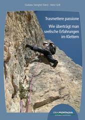 Trasmettere passione. Wie überträgt man seelische Erfahrungen im Klettern. Ediz. italiana e tedesca