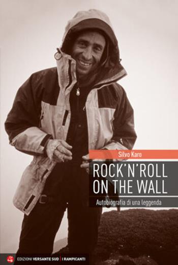 Rock 'n' roll on the wall. Autobiografia di una leggenda - Silvo Karo - Libro Versante Sud 2020, I rampicanti | Libraccio.it