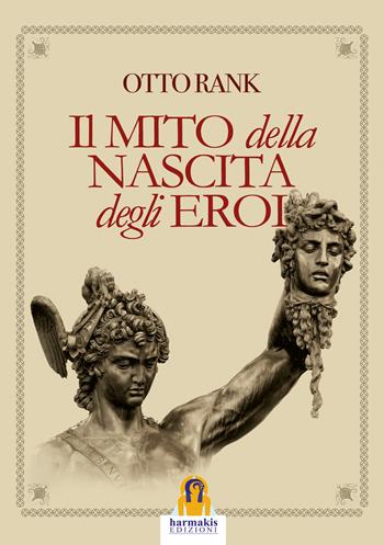 Il mito della nascita degli eroi - Otto Rank - Libro Harmakis 2017, I classici di Harmakis | Libraccio.it