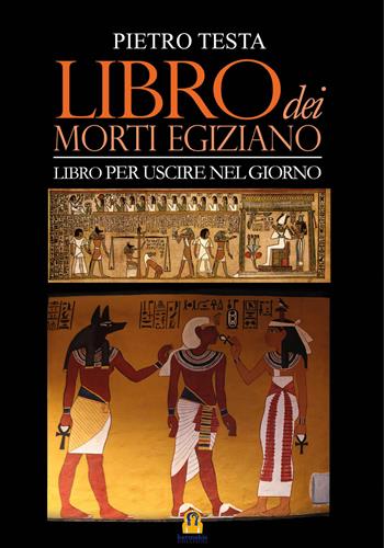 Libro dei morti egiziano. Libro per uscire nel giorno - Pietro Testa - Libro Harmakis 2018 | Libraccio.it