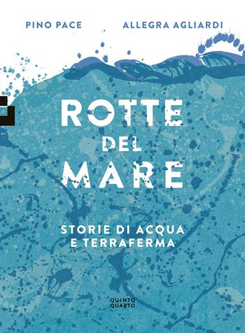 Rotte del mare. Storie di Acqua e terraferma - Pino Pace, Allegra Agliardi - Libro Quinto Quarto 2023 | Libraccio.it