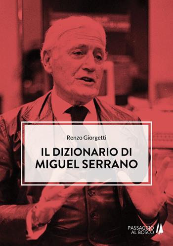 Il dizionario di Miguel Serrano - Renzo Giorgetti - Libro Passaggio al Bosco 2019, Bastian contrari | Libraccio.it