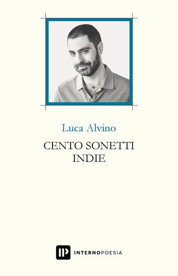 Cento sonetti indie - Luca Alvino - Libro Interno Poesia Editore 2021, Interno Libri | Libraccio.it