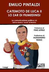 Catemoto De Luca II. Lo zar di Fiumedinisi. La comunicazione politica 3.0 dell'ex sindaco «social» di Messina. Nuova ediz.