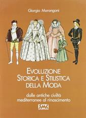 Evoluzione storica e stilistica della moda. Vol. 1: Dalla antiche civiltà mediterranee al Rinascimento.