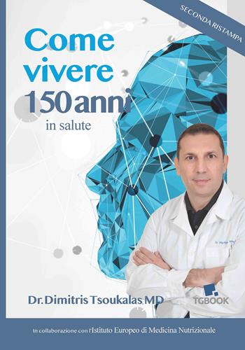 Come vivere 150 anni in salute - Dimitris Tsoukalas - Libro Tg Book 2019 | Libraccio.it