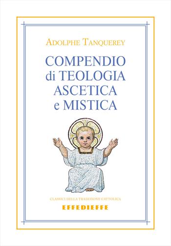 Compendio di teologia ascetica e mistica - Adolphe Tanquerey - Libro Effedieffe 2020, Classici della tradizione cattolica | Libraccio.it