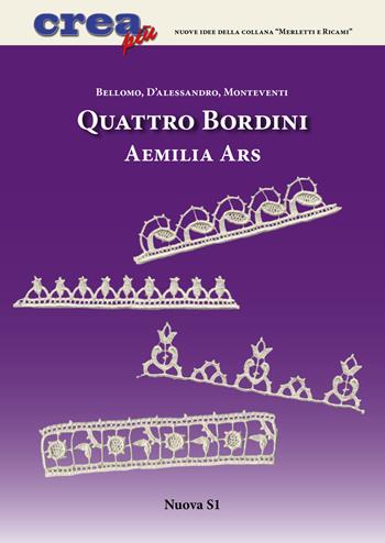 Quattro bordini Aemilia Ars - Bianca Rosa Bellomo, Carla D'Alessandro, Luisa Monteventi - Libro Nuova S1 2018, Merletti e ricami | Libraccio.it