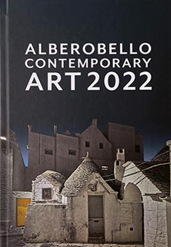 Alberobello contemporary art 2022. Catalogo della mostra (Alberobello, 6 dicembre 2022-6 gennaio 2023). Ediz. illustrata  - Libro Sfera Edizioni 2024 | Libraccio.it
