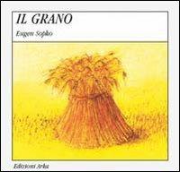 Il grano - Gaia Volpicelli, Eugen Sopko - Libro Arka 1994, Quattro stagioni | Libraccio.it