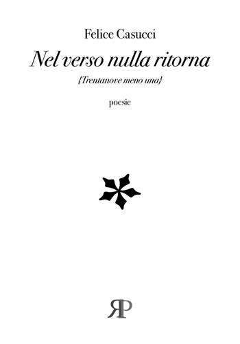 Nel verso nulla ritorna - Felice Casucci - Libro RP Libri 2019, Poesia | Libraccio.it