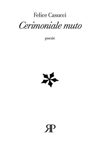 Cerimoniale muto - Felice Casucci - Libro RP Libri 2022, Poesia | Libraccio.it