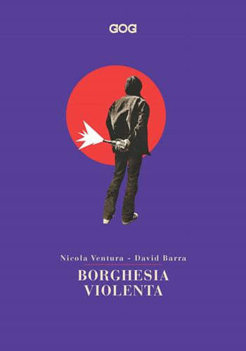 Borghesia violenta - Nicola Ventura, David Barra - Libro GOG 2021, Contemporanea | Libraccio.it