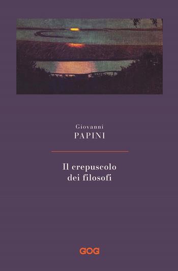 Il crepuscolo dei filosofi. Nuova ediz. - Giovanni Papini - Libro GOG 2022 | Libraccio.it