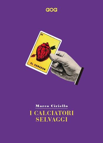 I calciatori selvaggi - Marco Ciriello - Libro GOG 2022, Contrasti | Libraccio.it