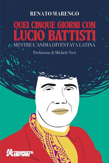Quei cinque giorni con Lucio Battisti. Mentre l'anima diventava latina - Renato Marengo - Libro Tempesta Editore 2022, Tritono | Libraccio.it