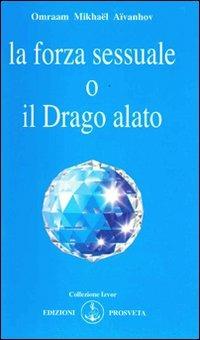 La forza sessuale o il drago alato - Omraam Mikhaël Aïvanhov - Libro Prosveta 2009, Izvor | Libraccio.it