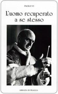 L' uomo recuperato a se stesso. Discorsi ai monaci - Paolo VI - Libro Scritti Monastici 2010, Scritti monastici | Libraccio.it