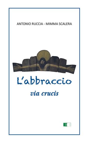L'abbraccio. Via Crucis - Antonio Ruccia, Mimma Scalera - Libro Ecumenica 2024, Per una nuova evangelizzazione | Libraccio.it